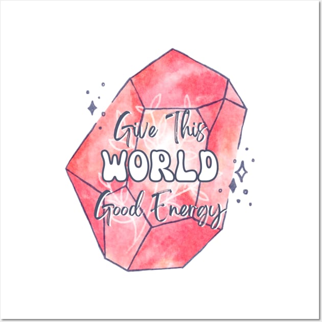 Give This World Good Energy Crystal Wall Art by Disocodesigns